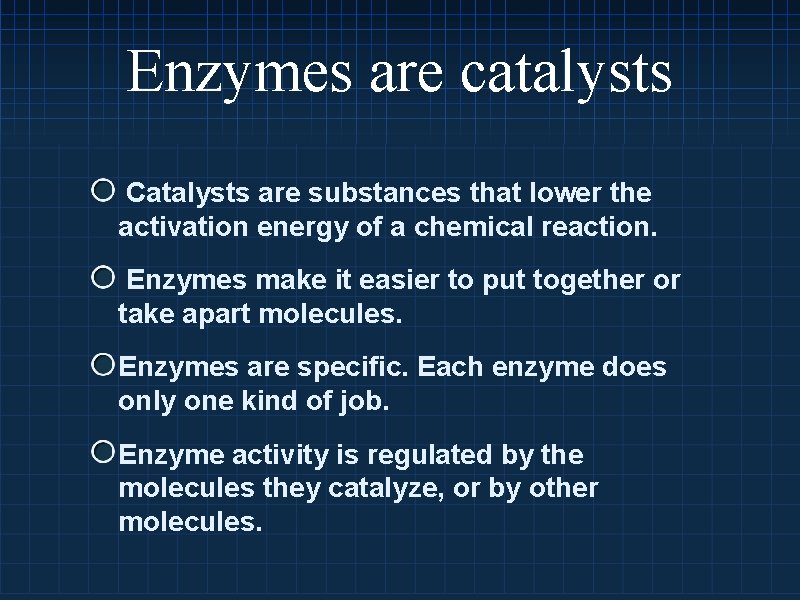 Enzymes are catalysts Catalysts are substances that lower the activation energy of a chemical