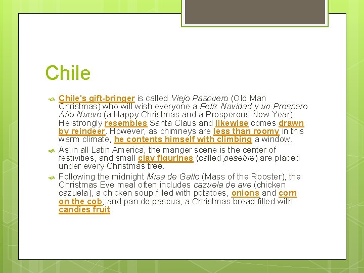 Chile Chile's gift-bringer is called Viejo Pascuero (Old Man Christmas) who will wish everyone