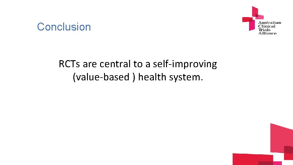 Conclusion RCTs are central to a self-improving (value-based ) health system. 