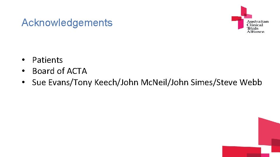 Acknowledgements • Patients • Board of ACTA • Sue Evans/Tony Keech/John Mc. Neil/John Simes/Steve