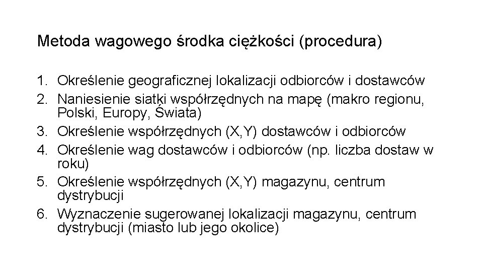 Metoda wagowego środka ciężkości (procedura) 1. Określenie geograficznej lokalizacji odbiorców i dostawców 2. Naniesienie