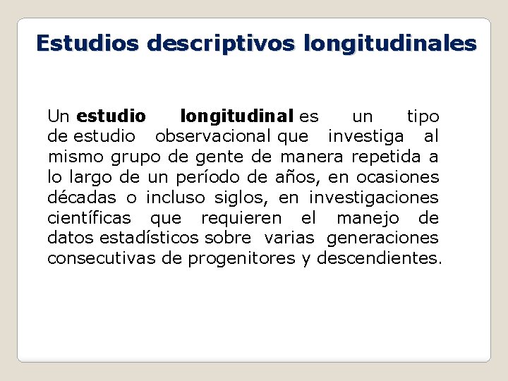 Estudios descriptivos longitudinales Un estudio longitudinal es un tipo de estudio observacional que investiga