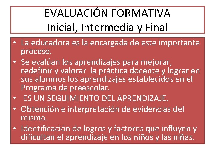 EVALUACIÓN FORMATIVA Inicial, Intermedia y Final • La educadora es la encargada de este