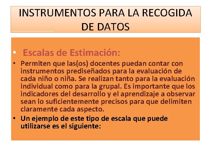INSTRUMENTOS PARA LA RECOGIDA DE DATOS • Escalas de Estimación: • Permiten que las(os)