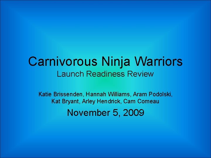 Carnivorous Ninja Warriors Launch Readiness Review Katie Brissenden, Hannah Williams, Aram Podolski, Kat Bryant,