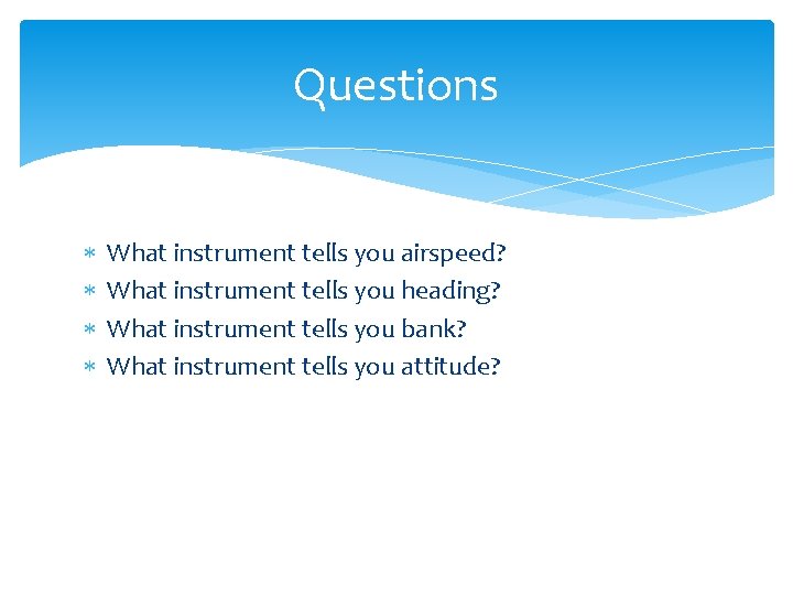 Questions What instrument tells you airspeed? What instrument tells you heading? What instrument tells