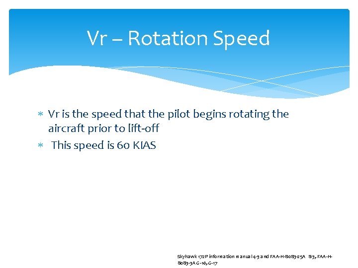 Vr – Rotation Speed Vr is the speed that the pilot begins rotating the