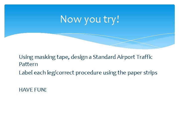 Now you try! Using masking tape, design a Standard Airport Traffic Pattern Label each