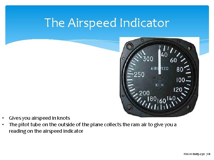 The Airspeed Indicator • Gives you airspeed in knots • The pitot tube on