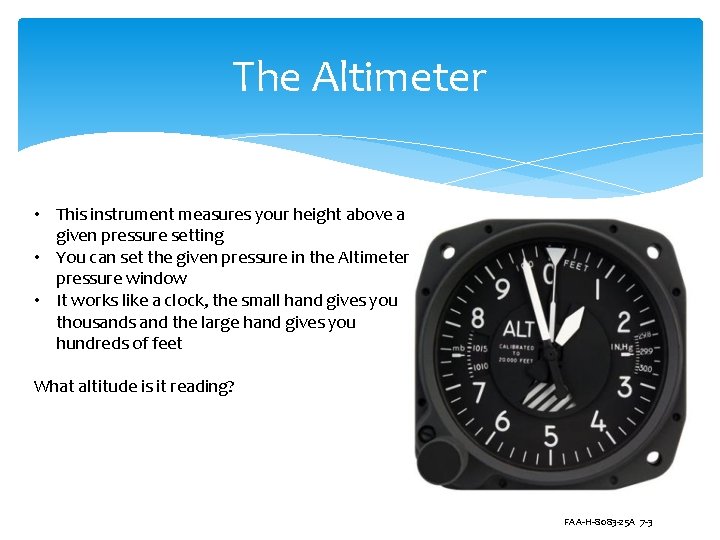 The Altimeter • This instrument measures your height above a given pressure setting •