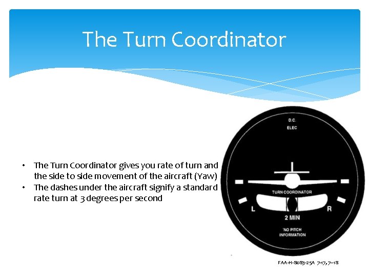 The Turn Coordinator • The Turn Coordinator gives you rate of turn and the