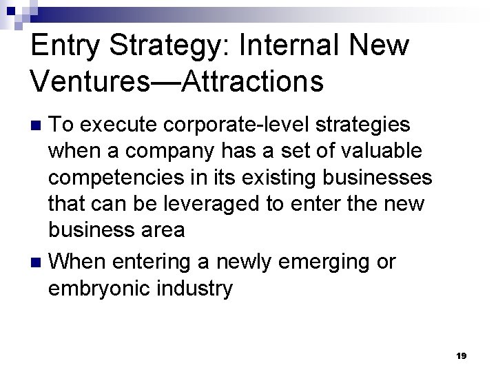 Entry Strategy: Internal New Ventures—Attractions To execute corporate-level strategies when a company has a