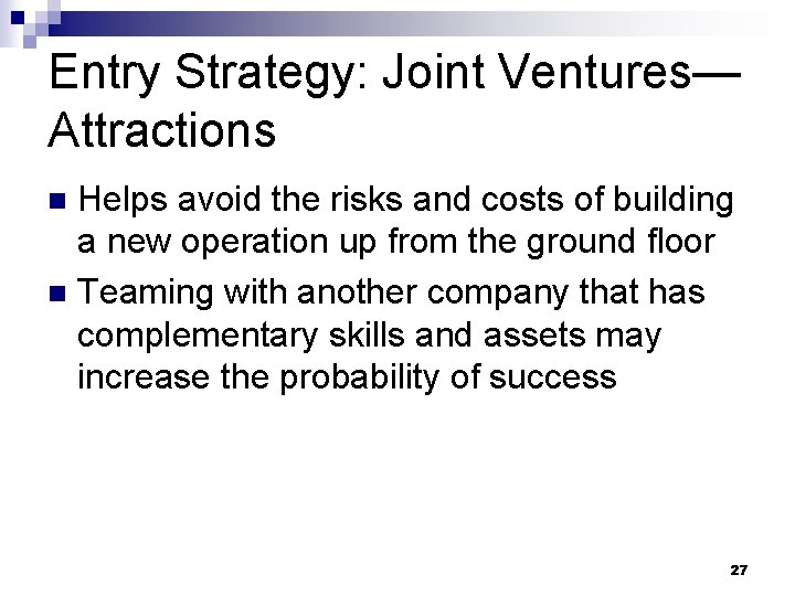 Entry Strategy: Joint Ventures— Attractions Helps avoid the risks and costs of building a