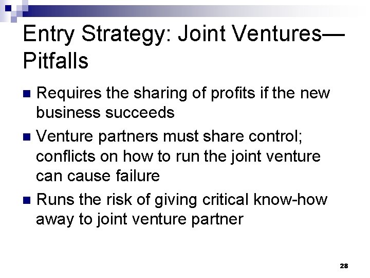 Entry Strategy: Joint Ventures— Pitfalls Requires the sharing of profits if the new business