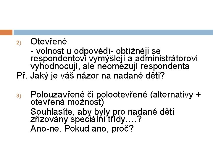 Otevřené - volnost u odpovědí- obtížněji se respondentovi vymýšlejí a administrátorovi vyhodnocují, ale neomezují