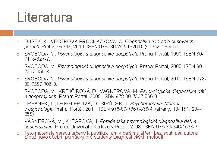 Literatura DUŠEK, K. , VEČEŘOVÁ-PROCHÁZKOVÁ, A. Diagnostika a terapie duševních poruch. Praha: Grada, 2010.