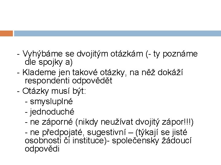 - Vyhýbáme se dvojitým otázkám (- ty poznáme dle spojky a) - Klademe jen