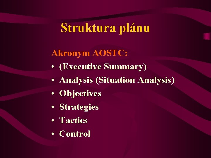 Struktura plánu Akronym AOSTC: • (Executive Summary) • Analysis (Situation Analysis) • Objectives •