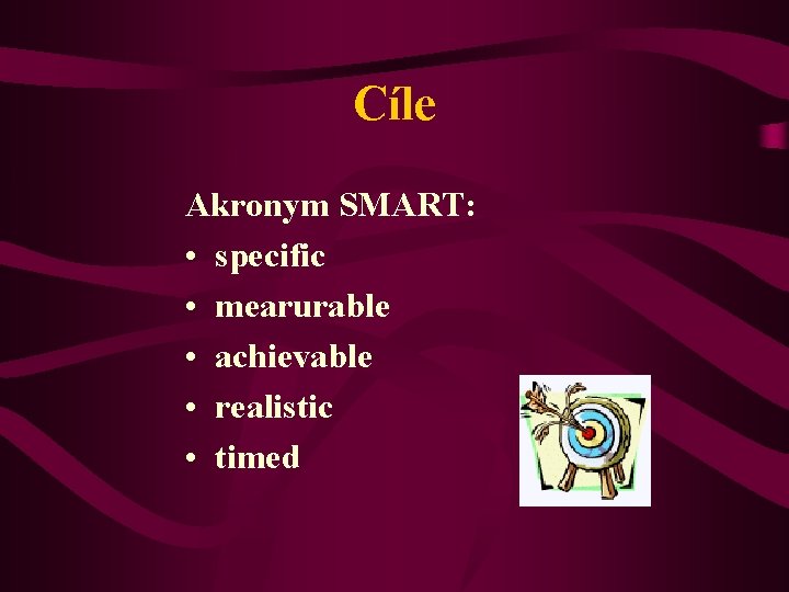 Cíle Akronym SMART: • specific • mearurable • achievable • realistic • timed 
