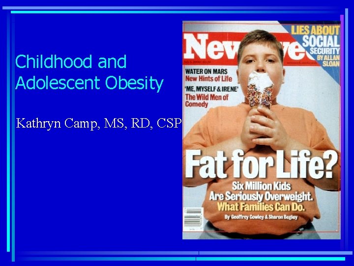 Childhood and Adolescent Obesity Kathryn Camp, MS, RD, CSP 