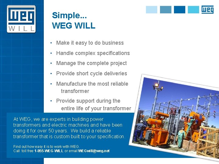 Simple. . . WEG WILL • Make it easy to do business • Handle