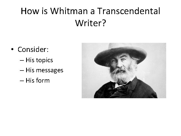 How is Whitman a Transcendental Writer? • Consider: – His topics – His messages