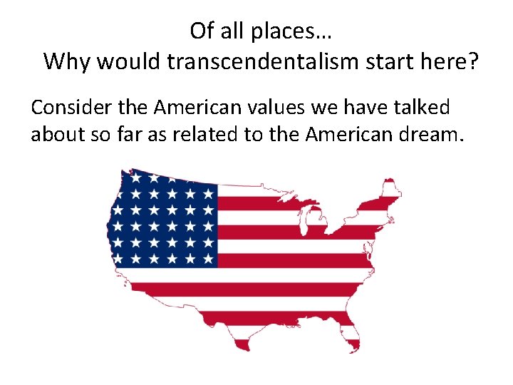 Of all places… Why would transcendentalism start here? Consider the American values we have