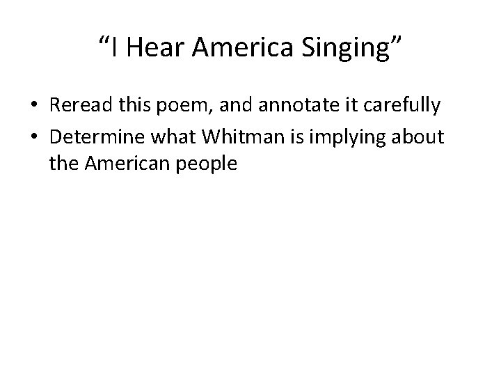 “I Hear America Singing” • Reread this poem, and annotate it carefully • Determine