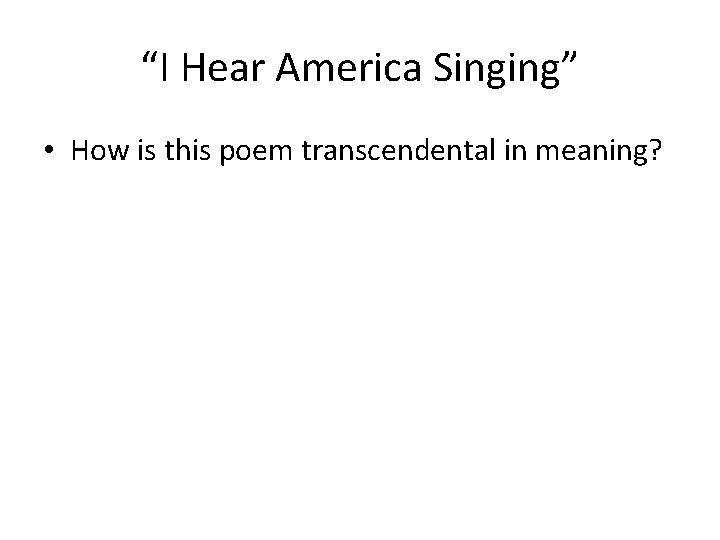 “I Hear America Singing” • How is this poem transcendental in meaning? 