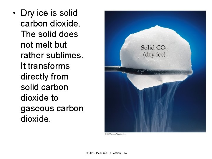  • Dry ice is solid carbon dioxide. The solid does not melt but