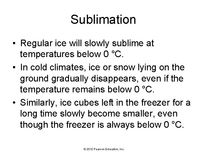 Sublimation • Regular ice will slowly sublime at temperatures below 0 °C. • In