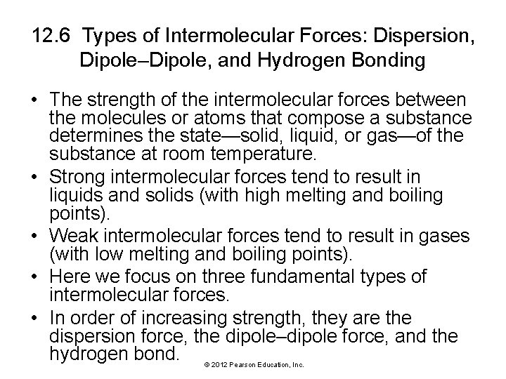 12. 6 Types of Intermolecular Forces: Dispersion, Dipole–Dipole, and Hydrogen Bonding • The strength