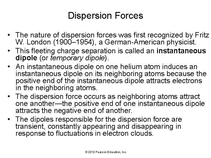 Dispersion Forces • The nature of dispersion forces was first recognized by Fritz W.