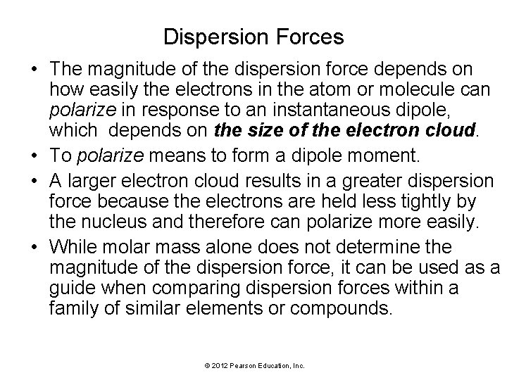 Dispersion Forces • The magnitude of the dispersion force depends on how easily the