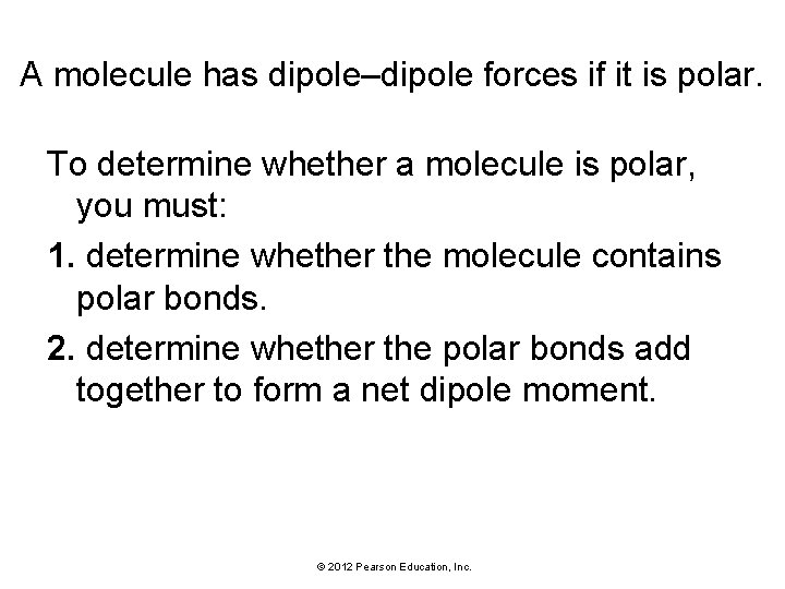 A molecule has dipole–dipole forces if it is polar. To determine whether a molecule