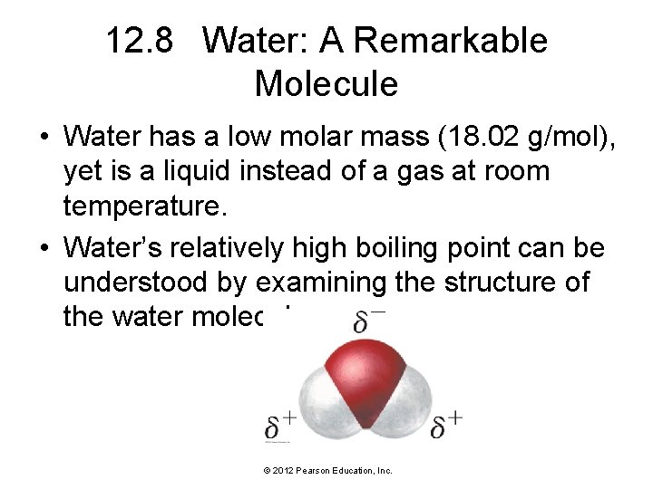 12. 8 Water: A Remarkable Molecule • Water has a low molar mass (18.