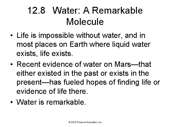 12. 8 Water: A Remarkable Molecule • Life is impossible without water, and in