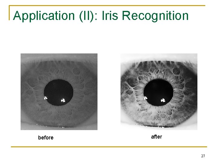 Application (II): Iris Recognition before after 27 