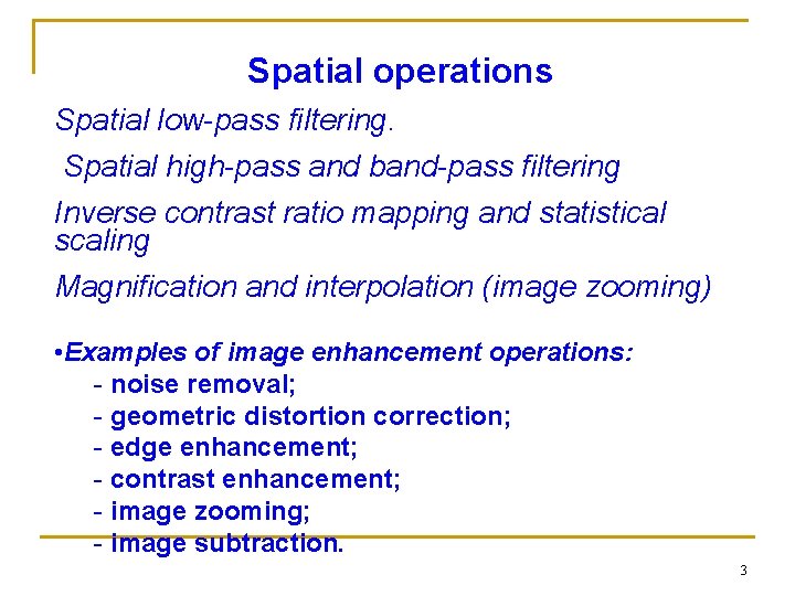 Spatial operations Spatial low-pass filtering. Spatial high-pass and band-pass filtering Inverse contrast ratio mapping