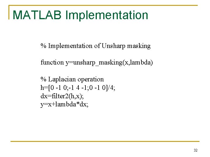 MATLAB Implementation % Implementation of Unsharp masking function y=unsharp_masking(x, lambda) % Laplacian operation h=[0