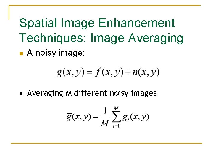 Spatial Image Enhancement Techniques: Image Averaging n A noisy image: • Averaging M different