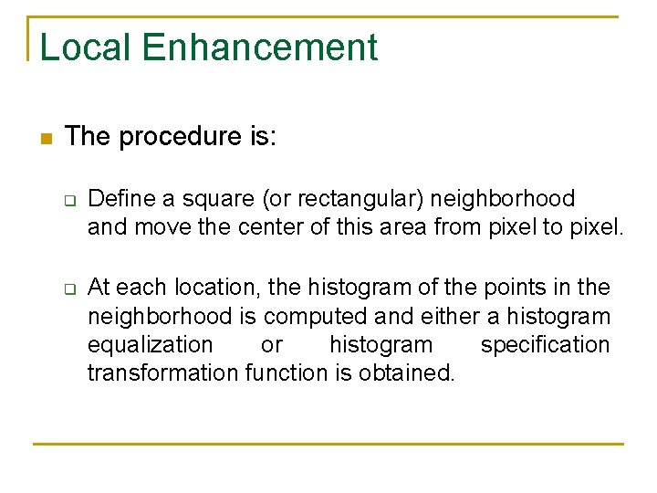 Local Enhancement n The procedure is: q q Define a square (or rectangular) neighborhood