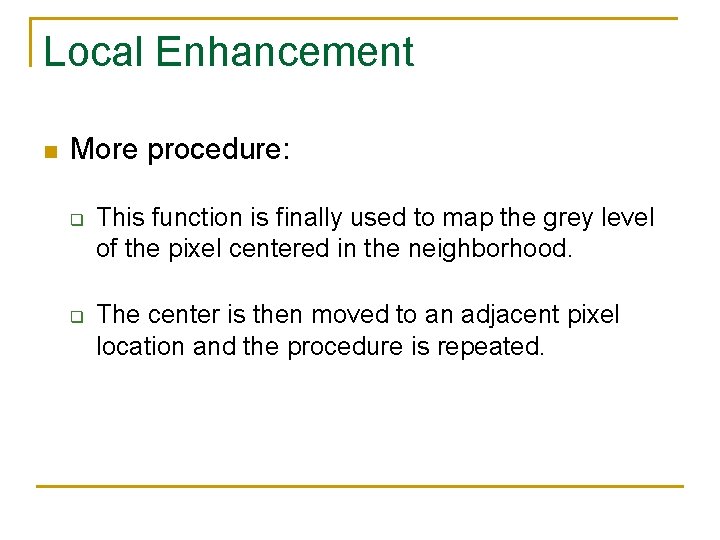 Local Enhancement n More procedure: q q This function is finally used to map