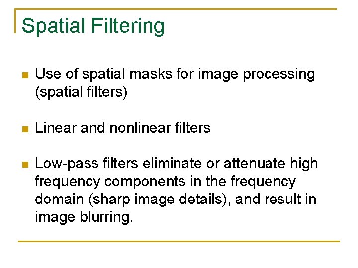 Spatial Filtering n Use of spatial masks for image processing (spatial filters) n Linear