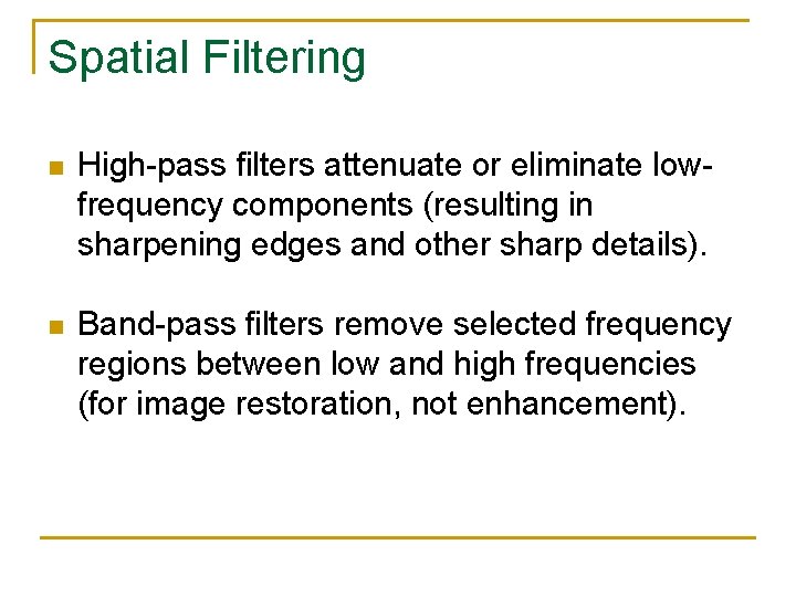 Spatial Filtering n High-pass filters attenuate or eliminate lowfrequency components (resulting in sharpening edges