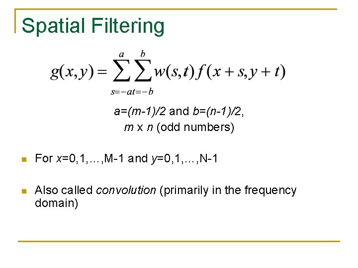 Spatial Filtering a=(m-1)/2 and b=(n-1)/2, m x n (odd numbers) n For x=0, 1,