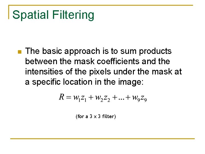 Spatial Filtering n The basic approach is to sum products between the mask coefficients