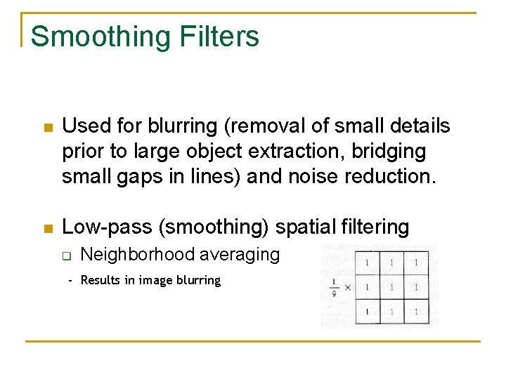 Smoothing Filters n Used for blurring (removal of small details prior to large object
