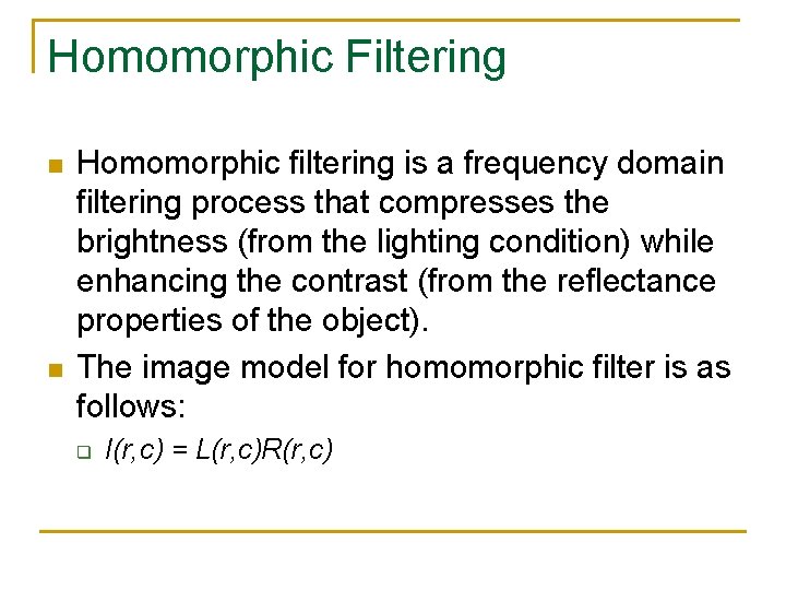 Homomorphic Filtering n n Homomorphic filtering is a frequency domain filtering process that compresses