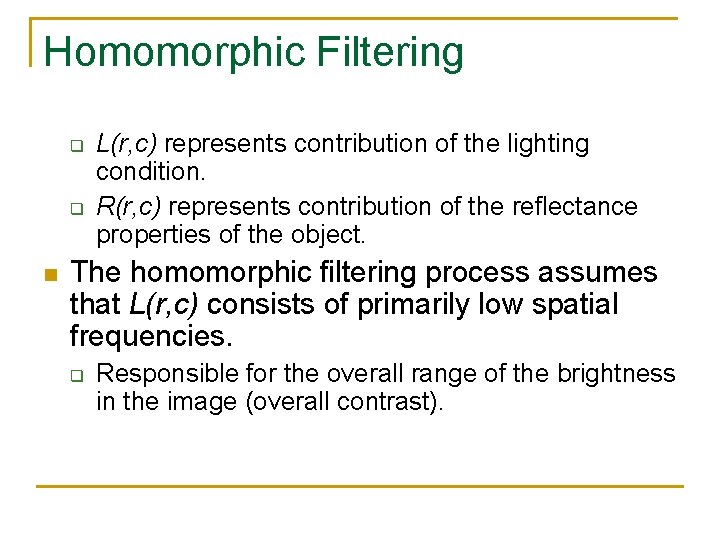 Homomorphic Filtering q q n L(r, c) represents contribution of the lighting condition. R(r,